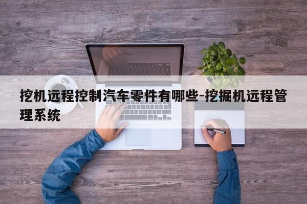 挖機遠程控制汽車零件有哪些-挖掘機遠程管理系統(tǒng)