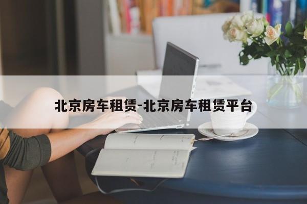 北京房車租賃-北京房車租賃平臺