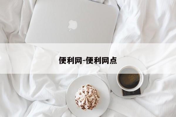 便利網(wǎng)-便利網(wǎng)點