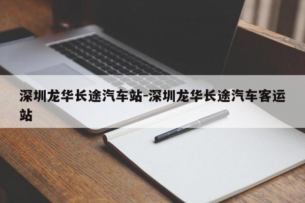 深圳龍華長(zhǎng)途汽車(chē)站-深圳龍華長(zhǎng)途汽車(chē)客運(yùn)站