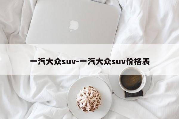 一汽大眾suv-一汽大眾suv價(jià)格表