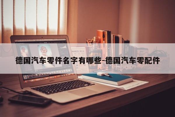 德國汽車零件名字有哪些-德國汽車零配件