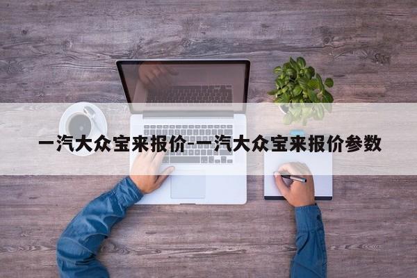 一汽大眾寶來報(bào)價(jià)-一汽大眾寶來報(bào)價(jià)參數(shù)