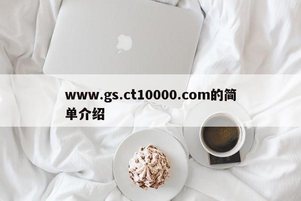 www.gs.ct10000.com的簡(jiǎn)單介紹