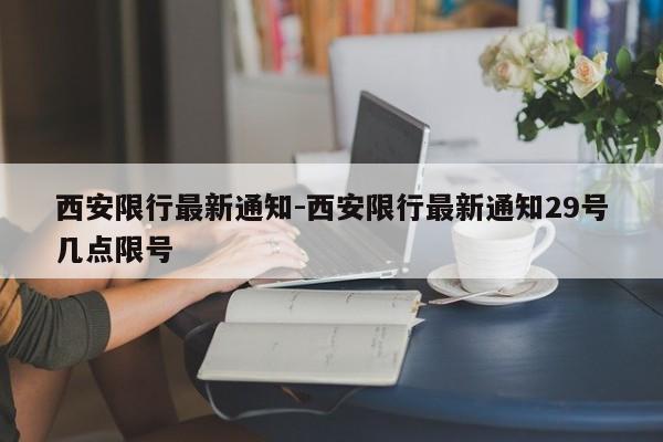 西安限行最新通知-西安限行最新通知29號(hào)幾點(diǎn)限號(hào)