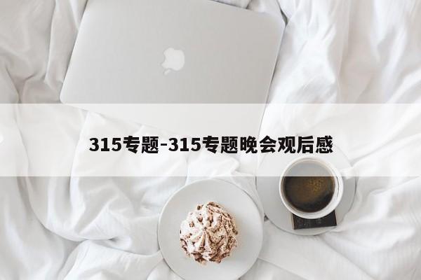 315專題-315專題晚會(huì)觀后感