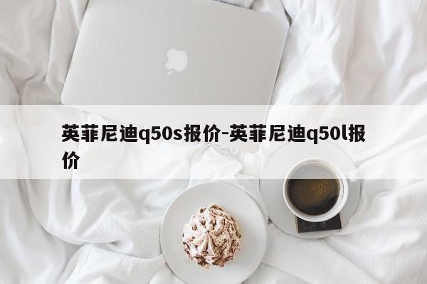 英菲尼迪q50s報(bào)價(jià)-英菲尼迪q50l報(bào)價(jià)
